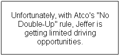 Text Box: Unfortunately, with Atco's "No Double-Up" rule, Jeffer is getting limited driving opportunities.
